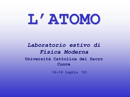 L’ATOMO Laboratorio estivo di Fisica Moderna luglio ‘03