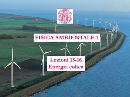 FISICA AMBIENTALE 1 Lezioni 15-16 Energia eolica.