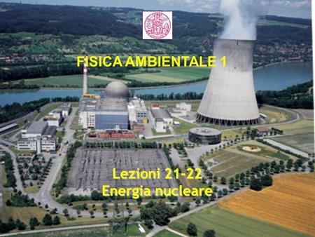 FISICA AMBIENTALE 1 Lezioni 21-22 Energia nucleare.