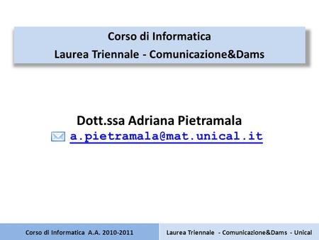 Corso di Informatica A.A. 2010-2011 Corso di Informatica Laurea Triennale - Comunicazione&Dams Dott.ssa Adriana Pietramala Laurea.