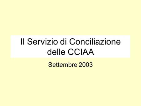 Il Servizio di Conciliazione delle CCIAA Settembre 2003.