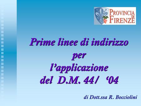 Prime linee di indirizzo per lapplicazione del D.M. 44/ 04 di Dott.ssa R. Bocciolini.