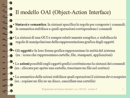 Progettazione dei Sistemi Interattivi (a.a. 2004/05) - Lezione 91 Il modello OAI (Object-Action Interface) Sintassi e semantica: la sintassi specifica.