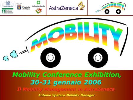 Il Mobility Management in AstraZeneca Antonio Spataro Mobility Manager Mobility Conference Exhibition, 30-31 gennaio 2006.