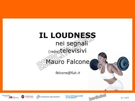 Roma 19 Maggio 2008 IL LOUDNESS nr. 1 di 8 IL LOUDNESS nei segnali (radio) televisivi Mauro Falcone