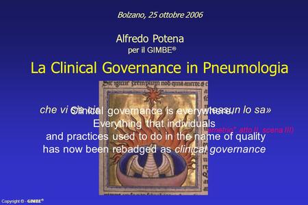 Copyright © - GIMBE La Clinical Governance in Pneumologia Bolzano, 25 ottobre 2006 Alfredo Potena per il GIMBE ® «Come l'araba Fenice, che vi sia ciascun.