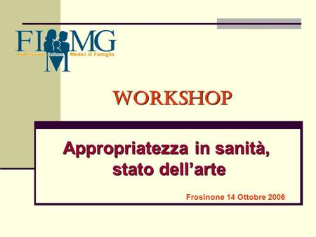 Workshop Appropriatezza in sanità, stato dellarte Frosinone 14 Ottobre 2006.