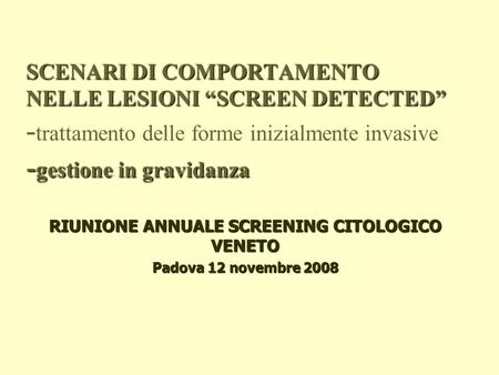 RIUNIONE ANNUALE SCREENING CITOLOGICO VENETO Padova 12 novembre 2008