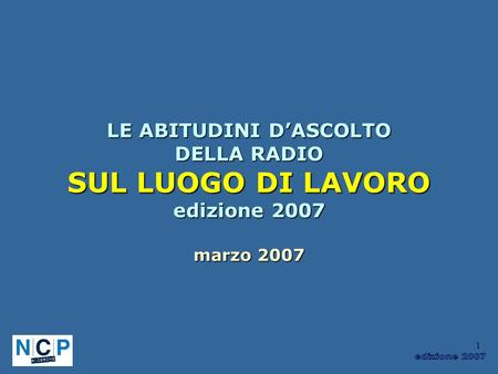 1 LE ABITUDINI DASCOLTO DELLA RADIO SUL LUOGO DI LAVORO edizione 2007 marzo 2007.