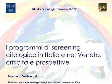 I programmi di screening citologico in Italia e nel Veneto: criticità e prospettive Marcello Vettorazzi Riunione annuale Screening Citologico - Padova.