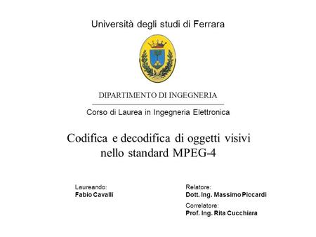 Università degli studi di Ferrara DIPARTIMENTO DI INGEGNERIA Corso di Laurea in Ingegneria Elettronica Codifica e decodifica di oggetti visivi nello standard.