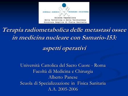 Terapia radiometabolica delle metastasi ossee in medicina nucleare con Samario-153: aspetti operativi Università Cattolica del Sacro Cuore - Roma Facoltà.