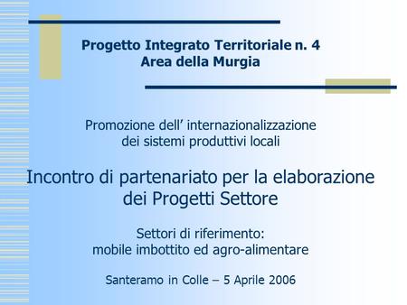 Progetto Integrato Territoriale n. 4 Area della Murgia Promozione dell internazionalizzazione dei sistemi produttivi locali Incontro di partenariato per.