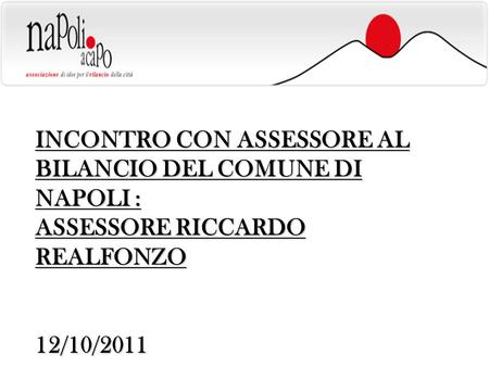 INCONTRO CON ASSESSORE AL BILANCIO DEL COMUNE DI NAPOLI : ASSESSORE RICCARDO REALFONZO 12/10/2011.