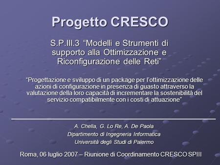 Progetto CRESCO S.P.III.3 Modelli e Strumenti di supporto alla Ottimizzazione e Riconfigurazione delle Reti A. Chella, G. Lo Re, A. De Paola Dipartimento.