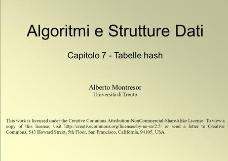 1 © Alberto Montresor Algoritmi e Strutture Dati Capitolo 7 - Tabelle hash Alberto Montresor Università di Trento This work is licensed under the Creative.