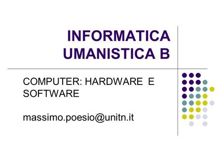 INFORMATICA UMANISTICA B COMPUTER: HARDWARE E SOFTWARE