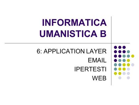 INFORMATICA UMANISTICA B 6: APPLICATION LAYER EMAIL IPERTESTI WEB.