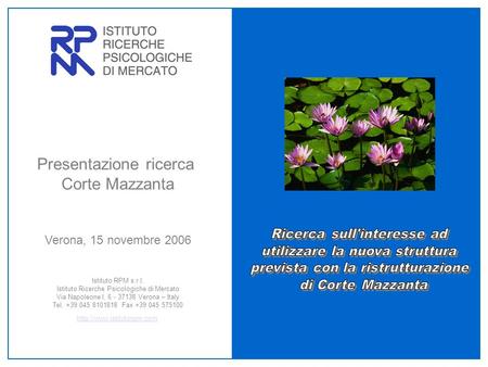 Presentazione ricerca Corte Mazzanta Verona, 15 novembre 2006 Istituto RPM s.r.l. Istituto Ricerche Psicologiche di Mercato Via Napoleone I, 6 - 37138.
