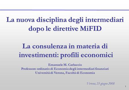 1 La nuova disciplina degli intermediari dopo le direttive MiFID La consulenza in materia di investimenti: profili economici investimenti: profili economici.