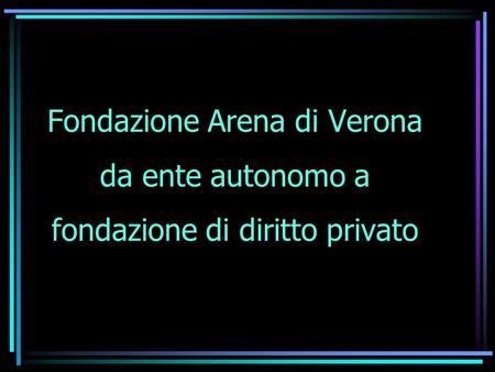 Fondazione Arena di Verona da ente autonomo a fondazione di diritto privato.