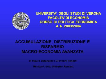 UNIVERSITA DEGLI STUDI DI VERONA FACOLTA DI ECONOMIA CORSO DI POLITICA ECONOMICA A.A. 2003/2004 ACCUMULAZIONE, DISTRIBUZIONE E RISPARMIO MACRO-ECONOMIA.