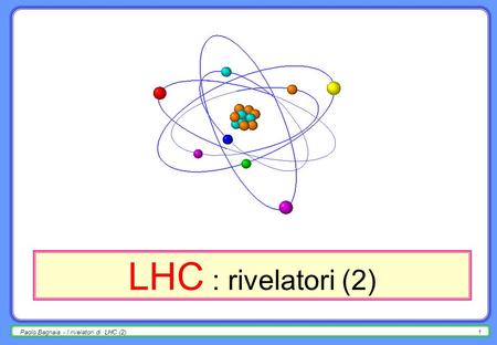 LHC : rivelatori (2) Paolo Bagnaia - I rivelatori di LHC (2)