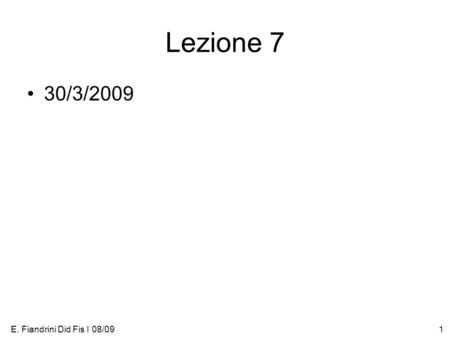 E. Fiandrini Did Fis I 08/091 Lezione 7 30/3/2009.