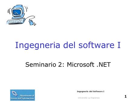 Università La Sapienza Ingegneria del Software I 1 Ingegneria del software I Seminario 2: Microsoft.NET.