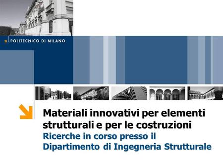 Materiali innovativi per elementi strutturali e per le costruzioni Ricerche in corso presso il Dipartimento di Ingegneria Strutturale.