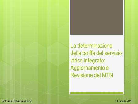 La determinazione della tariffa del servizio idrico integrato: Aggiornamento e Revisione del MTN Dott.ssa Roberta Murino.