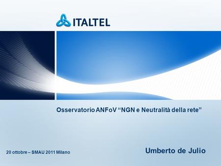 Osservatorio ANFoV NGN e Neutralità della rete 20 ottobre – SMAU 2011 Milano Umberto de Julio.