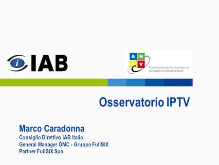 Osservatorio IPTV Marco Caradonna Consiglio Direttivo IAB Italia General Manager DMC - Gruppo FullSIX Partner FullSIX Spa.