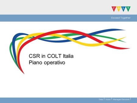 CSR in COLT Italia Piano operativo. CSR piano operativo A livello centrale >Switch off campaign >Analisi sul trattamento dei rifiuti >Riciclo apparati.