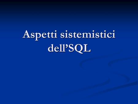 Aspetti sistemistici dellSQL. SQL environment Un SQL environment è un framework dove esistono dati e possono aversi istruzioni SQL eseguite su questi.