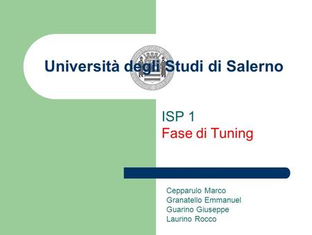 Università degli Studi di Salerno ISP 1 Fase di Tuning Cepparulo Marco Granatello Emmanuel Guarino Giuseppe Laurino Rocco.