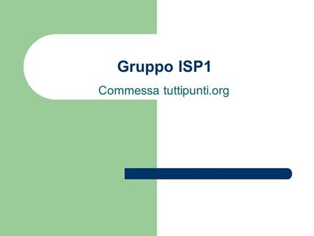 Gruppo ISP1 Commessa tuttipunti.org. Sommario Descrizione commessa Organizzazione del lavoro Lavoro svolto Problematiche di sicurezza Impostazioni di.