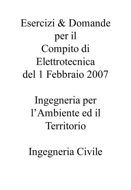 Esercizi & Domande per il Compito di Elettrotecnica del 1 Febbraio 2007 Ingegneria per lAmbiente ed il Territorio Ingegneria Civile.