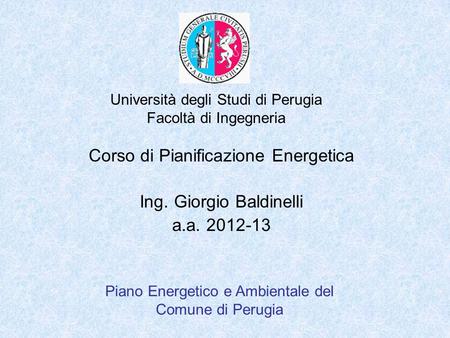 Università degli Studi di Perugia Facoltà di Ingegneria Piano Energetico e Ambientale del Comune di Perugia Corso di Pianificazione Energetica Ing. Giorgio.