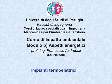 Università degli Studi di Perugia Facoltà di Ingegneria Corsi di laurea specialistica in Ingegneria Meccanica e per lAmbiente e il Territorio Corso di.