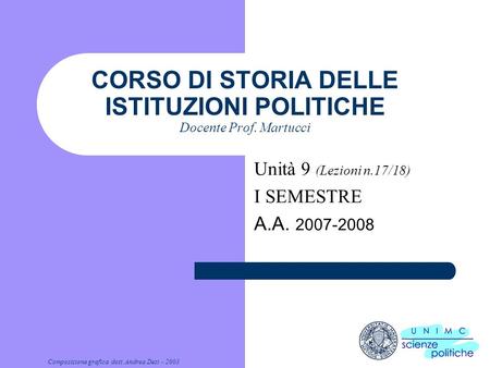 Composizione grafica dott. Andrea Dezi - 2003 CORSO DI STORIA DELLE ISTITUZIONI POLITICHE Docente Prof. Martucci Unità 9 (Lezioni n.17/18) I SEMESTRE A.A.