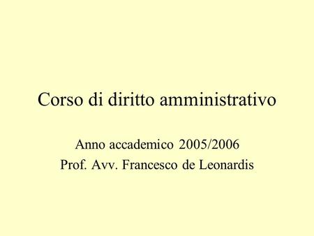 Corso di diritto amministrativo Anno accademico 2005/2006 Prof. Avv. Francesco de Leonardis.