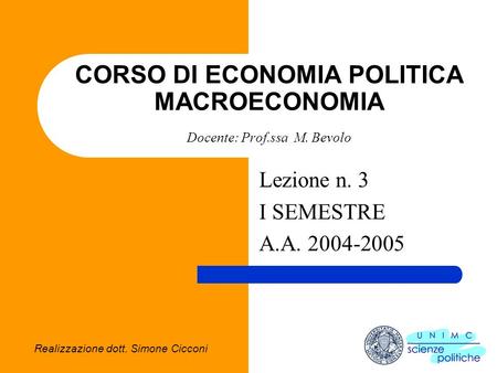 Realizzazione dott. Simone Cicconi CORSO DI ECONOMIA POLITICA MACROECONOMIA Docente: Prof.ssa M. Bevolo Lezione n. 3 I SEMESTRE A.A. 2004-2005.