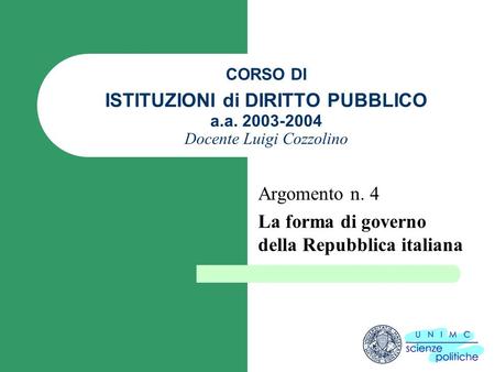 CORSO DI ISTITUZIONI di DIRITTO PUBBLICO a.a. 2003-2004 Docente Luigi Cozzolino Argomento n. 4 La forma di governo della Repubblica italiana.