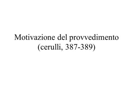 Motivazione del provvedimento (cerulli, 387-389).