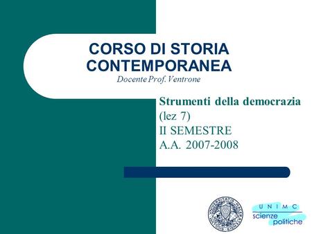 CORSO DI STORIA CONTEMPORANEA Docente Prof. Ventrone Strumenti della democrazia (lez 7) II SEMESTRE A.A. 2007-2008.