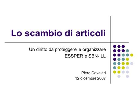 Lo scambio di articoli Un diritto da proteggere e organizzare ESSPER e SBN-ILL Piero Cavaleri 12 dicembre 2007.