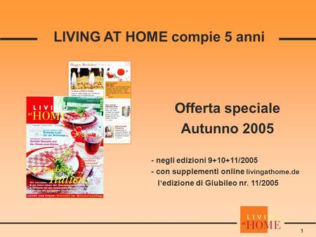 1 LIVING AT HOME compie 5 anni Offerta speciale Autunno 2005 - negli edizioni 9+10+11/2005 - con supplementi online livingathome.de ledizione di Giubileo.