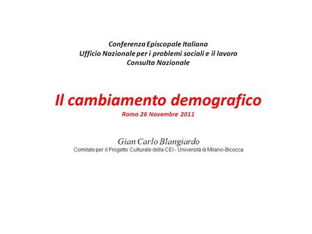 Conferenza Episcopale Italiana Ufficio Nazionale per i problemi sociali e il lavoro Consulta Nazionale Il cambiamento demografico Roma 26 Novembre 2011.
