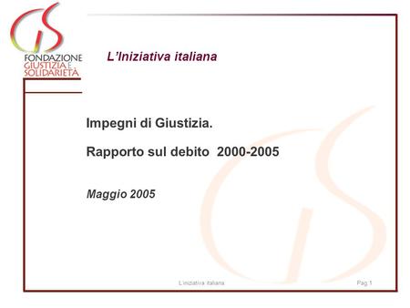 Liniziativa italianaPag.1 LIniziativa italiana Impegni di Giustizia. Rapporto sul debito 2000-2005 Maggio 2005.